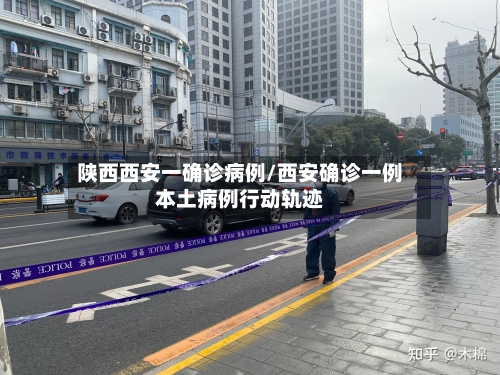 陕西西安一确诊病例/西安确诊一例本土病例行动轨迹