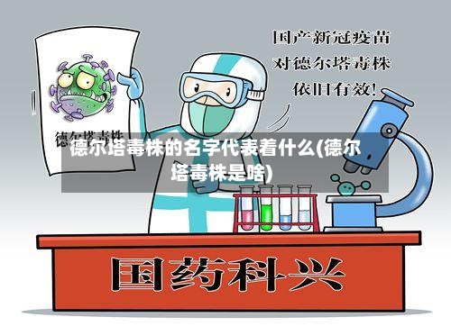 德尔塔毒株的名字代表着什么(德尔塔毒株是啥)