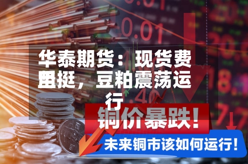 华泰期货：现货费用坚挺，豆粕震荡运行