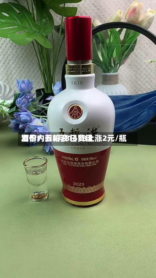 酒价内参5月8日费用发布：五粮液1618上涨2元/瓶