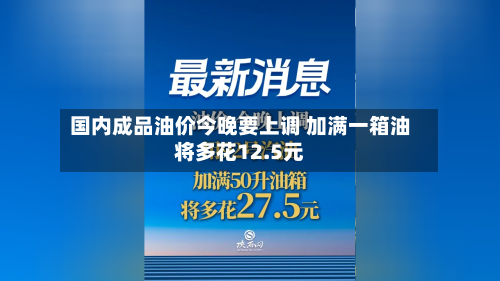 国内成品油价今晚要上调 加满一箱油将多花12.5元