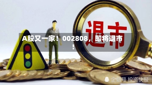 A股又一家！002808，即将退市！