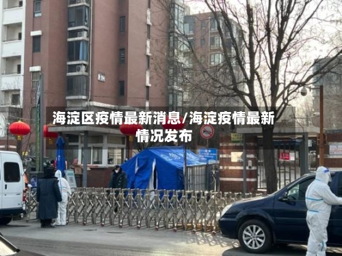 海淀区疫情最新消息/海淀疫情最新情况发布