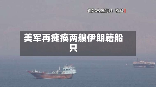 美军再瘫痪两艘伊朗籍船只
