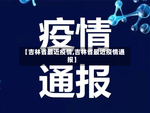【吉林省最近疫情,吉林省最近疫情通报】