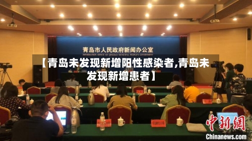 【青岛未发现新增阳性感染者,青岛未发现新增患者】