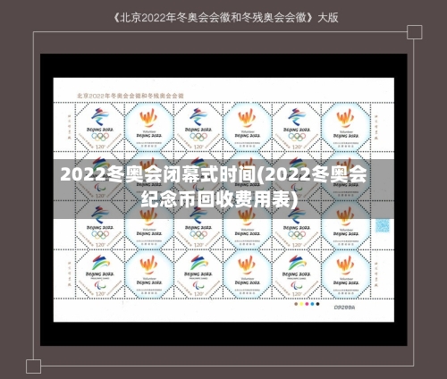 2022冬奥会闭幕式时间(2022冬奥会纪念币回收费用表)