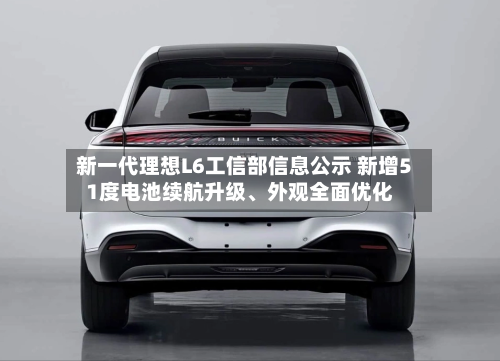 新一代理想L6工信部信息公示 新增51度电池续航升级、外观全面优化