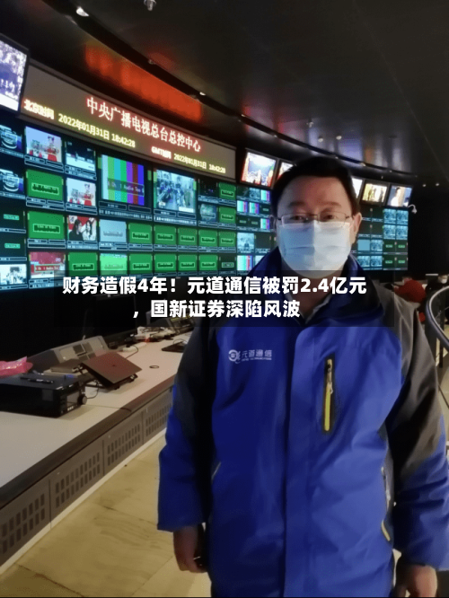 财务造假4年！元道通信被罚2.4亿元，国新证券深陷风波