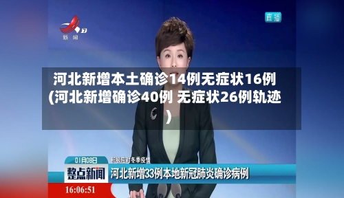 河北新增本土确诊14例无症状16例(河北新增确诊40例 无症状26例轨迹)