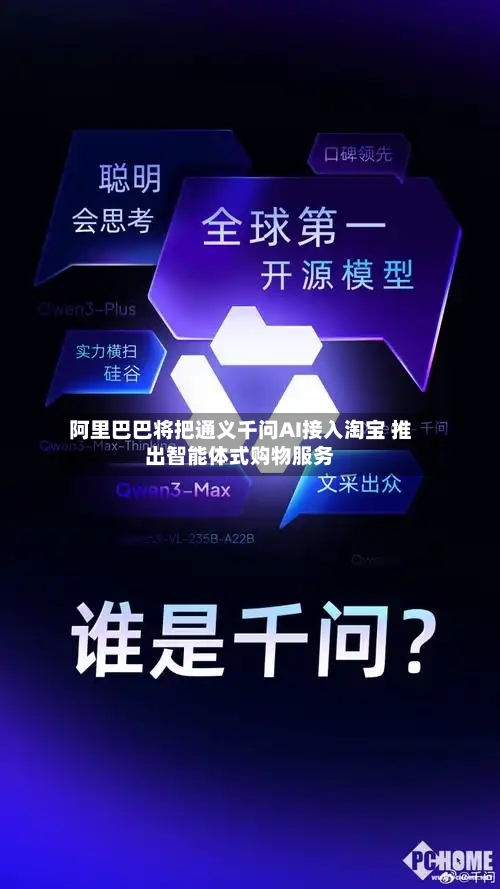 阿里巴巴将把通义千问AI接入淘宝 推出智能体式购物服务