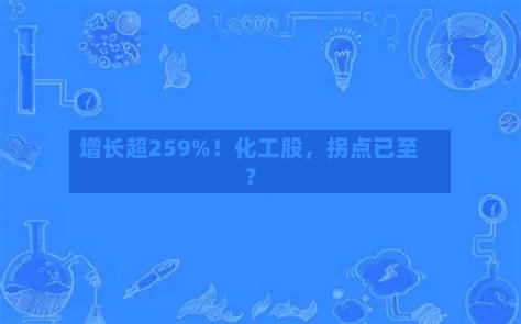 增长超259%！化工股，拐点已至？