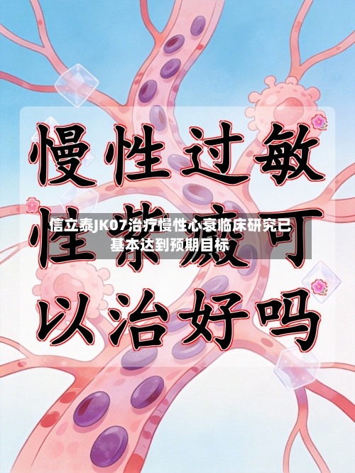 信立泰JK07治疗慢性心衰临床研究已基本达到预期目标