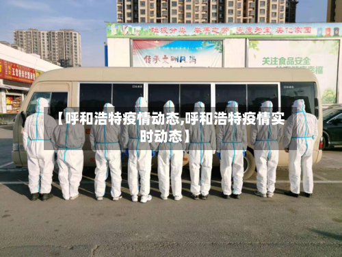 【呼和浩特疫情动态,呼和浩特疫情实时动态】