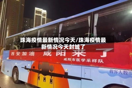 珠海疫情最新情况今天/珠海疫情最新情况今天封城了