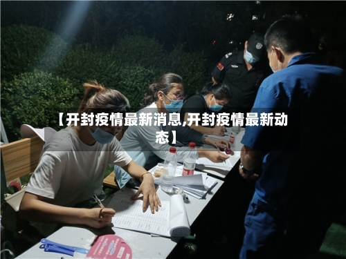 【开封疫情最新消息,开封疫情最新动态】