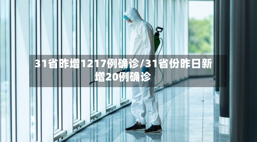 31省昨增1217例确诊/31省份昨日新增20例确诊