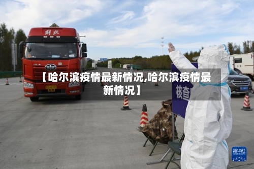 【哈尔滨疫情最新情况,哈尔滨疫情最新情况】