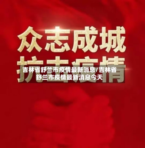 吉林省舒兰市疫情最新消息/吉林省舒兰市疫情最新消息今天