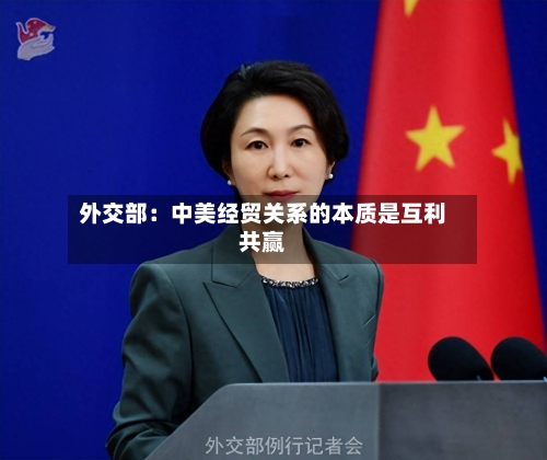 外交部：中美经贸关系的本质是互利共赢
