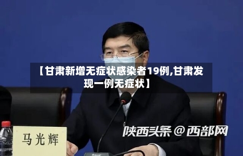 【甘肃新增无症状感染者19例,甘肃发现一例无症状】