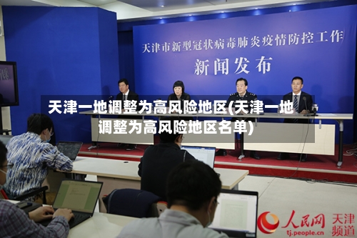 天津一地调整为高风险地区(天津一地调整为高风险地区名单)
