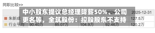 中小股东提议总经理降薪50%、公司更名等，全筑股份：控股股东不支持