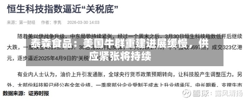 泰森食品：美国牛群重建进展缓慢，供应紧张将持续