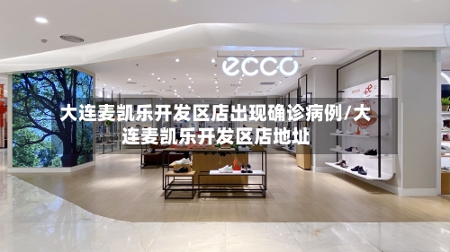 大连麦凯乐开发区店出现确诊病例/大连麦凯乐开发区店地址