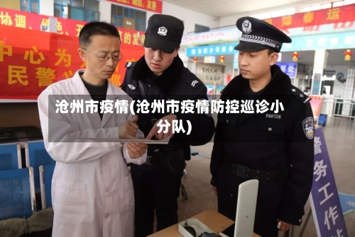沧州市疫情(沧州市疫情防控巡诊小分队)
