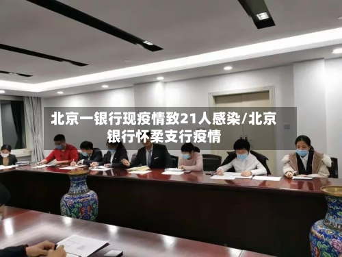 北京一银行现疫情致21人感染/北京银行怀柔支行疫情