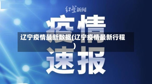 辽宁疫情最新数据(辽宁疫情最新行程)