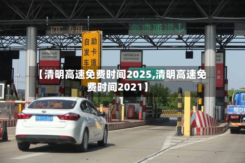 【清明高速免费时间2025,清明高速免费时间2021】