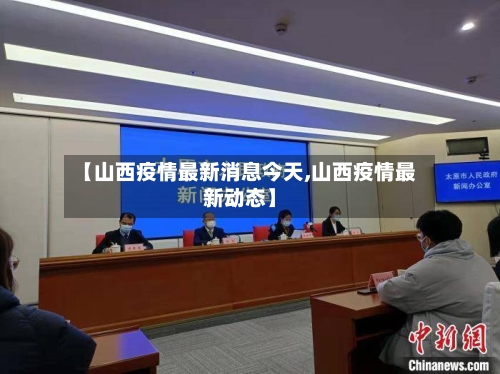 【山西疫情最新消息今天,山西疫情最新动态】