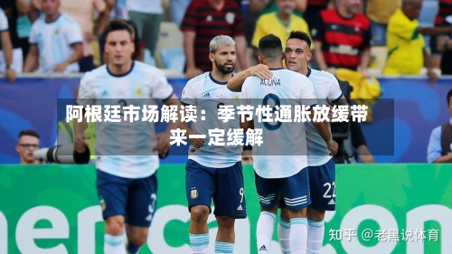阿根廷市场解读:季节性通胀放缓带来一定缓解