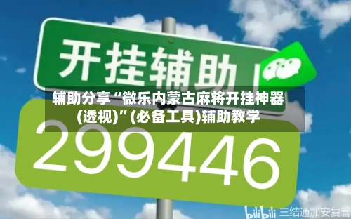 辅助分享“微乐内蒙古麻将开挂神器(透视)”(必备工具)辅助教学