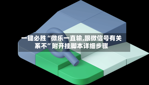 一键必胜“微乐一直输,跟微信号有关系不”附开挂脚本详细步骤