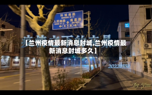 【兰州疫情最新消息封城,兰州疫情最新消息封城多久】