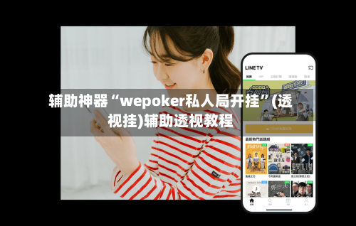辅助神器“wepoker私人局开挂”(透视挂)辅助透视教程
