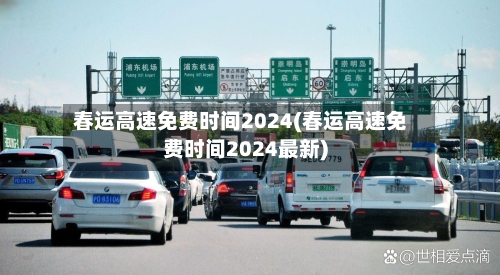 春运高速免费时间2024(春运高速免费时间2024最新)