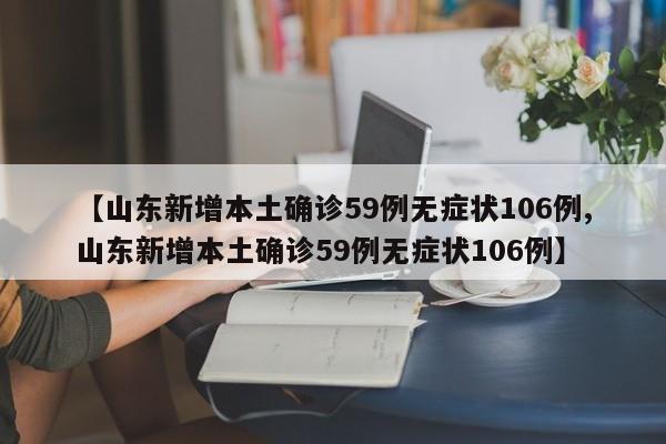 【山东新增本土确诊59例无症状106例,山东新增本土确诊59例无症状106例】