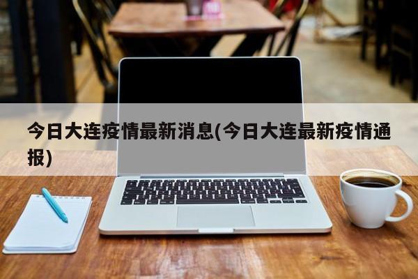 今日大连疫情最新消息(今日大连最新疫情通报)