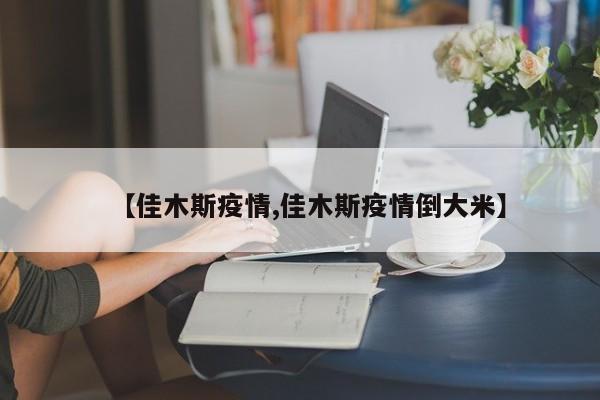 【佳木斯疫情,佳木斯疫情倒大米】