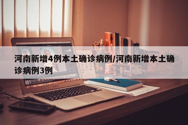 河南新增4例本土确诊病例/河南新增本土确诊病例3例