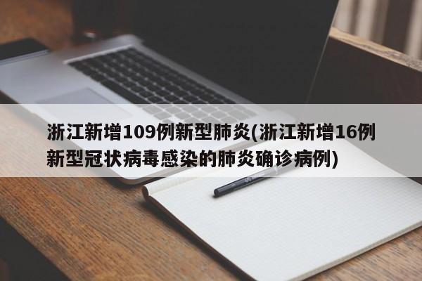 浙江新增109例新型肺炎(浙江新增16例新型冠状病毒感染的肺炎确诊病例)
