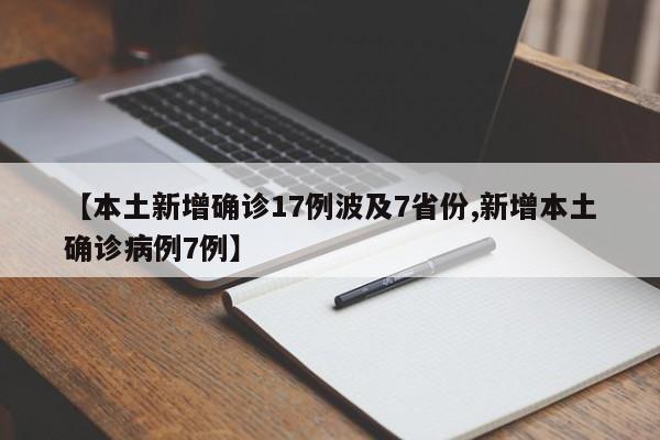 【本土新增确诊17例波及7省份,新增本土确诊病例7例】