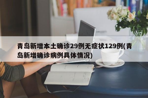 青岛新增本土确诊29例无症状129例(青岛新增确诊病例具体情况)