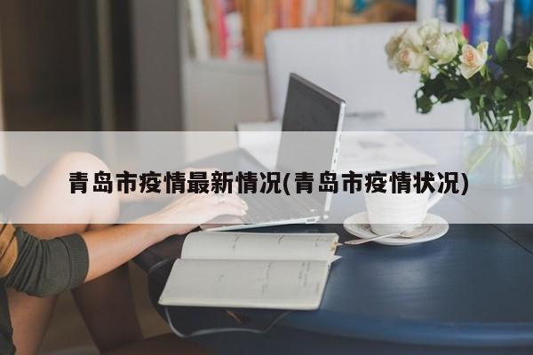 青岛市疫情最新情况(青岛市疫情状况)