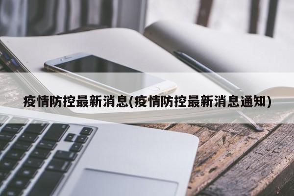 疫情防控最新消息(疫情防控最新消息通知)