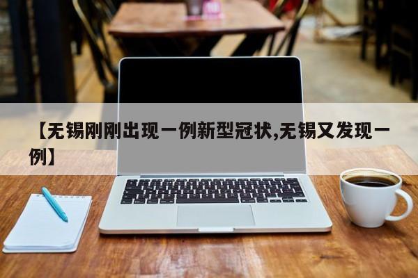 【无锡刚刚出现一例新型冠状,无锡又发现一例】